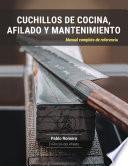 Cuchillos de cocina, afilado y mantenimiento: Manual completo de referencia