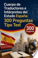 Cuerpo de Traductores e Intérpretes del Estado España: 300 Preguntas Tipo Test