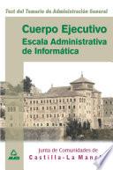 Cuerpo Ejecutivo de la Comunidad Autonoma de Castilla-la Mancha.escala Administrativa de Informatica. Test Del Temario de Administracion General.ebook