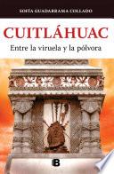 Cuitláhuac, entre la viruela y la pólvora / Cuitlahuac: Between Smallpox and Gun Powder