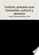 Cultura, proceso que humaniza, cultura y derecho