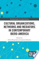 Cultural Organizations, Networks and Mediators in Contemporary Ibero-America