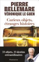 Curieux objets, étranges histoires. 33 objets, 33 destins extraordinaires