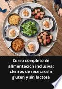 Curso completo de alimentación inclusiva cientos de recetas sin gluten y sin lactosa