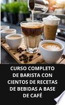 CURSO COMPLETO DE BARISTA CON CIENTOS DE RECETAS DE BEBIDAS A BASE DE CAFÉ
