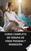 CURSO COMPLETO EN TERAPIA DE VIDAS PASADAS Y REGRESIÓN