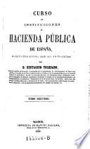 Curso de instituciones de hacienda publica de Espana con arreglo a las ... programas vigente en la universidad central