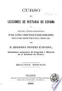 Curso de lecciones de historia de España, ó, Estudio crítico-filosófico de todas la épocas y sucesos notables de nuestra historia nacional desde los mas remotos tiempos hasta el presente siglo