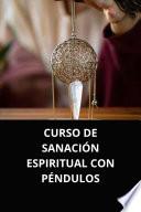 CURSO DE SANACIÓN ESPIRITUAL CON PÉNDULOS