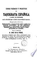 Curso teórico y práctico de taquigrafía española ó Arte de escribir con la velocidad que se habla sin necesidad de maestro