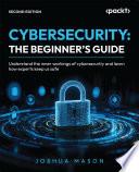 CYBERSECURITY: THE BEGINNER'S GUIDE