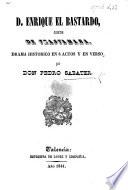 D. Enrique el Bastardo, Conde de Trastamara; drama histórico en 6 actos y en verso