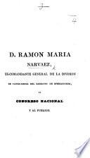 D. Ramon Maria Narvaez, Ex-comandante General de la division de vanguardia del ejercito de operaciones, al Congreso Nacional y al publico. [A manifesto with justificatory documents appended.]