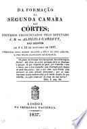Da formação da Segunda Camara das Côrtes; discursos pronunciados pelo deputado J. B. de Almeida Garrett, nas sessões de 9 e 12 de outubro de 1837, etc