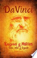 Da Vinci, Enigmas y Misterios: Vida, Obra y Legado