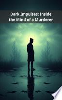 Dark Impulses: Inside the Mind of a Murderer