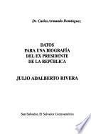 Datos para una biografía del ex Presidente de la República Julio Adalberto Rivera