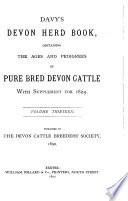 Davy's Devon Herd Book Containing the Ages and Pedigrees of Pure Bred Devon Cattle with Supplemental Register and Dual-purpose Section