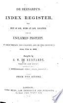De Bernardy's Index Register, for Next of Kin, Heirs at Law, Legatees, and of Unclaimed Property, in Great Britain, the Colonies, and on the Continent, from 1754 to 1856