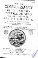 De la connoissance et de l'amour du Fils de Dieu, Nostre Seigneur Jesus-Christ. Divisé en quatre livres. Par le P. Jean Baptiste Saint Jure...