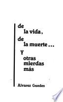 De la vida, de la muerte-- y otras mierdas más