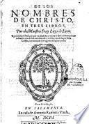 De los nombres de Christo, en tres libros, por el maestro Fray Luys de León . Quinta impression, en que va añadido el nombre de Cordero, con tres tablas, la una de los nombres de Christo, otra de la Perfecta casada, la tercera de los lugares de la scriptura