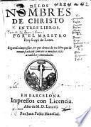 De los Nombres de Christo ... Segunda impression, en que demas de un libro que de nueuo se añade, van otras muchas cosas añadidas y emendadas