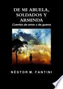 DE MI ABUELA, SOLDADOS Y ARMINDA: Cuentos de amor y de guerra