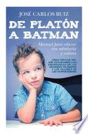 De Platón a Batman: Manual para educar con sabiduría y valores