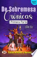 De Sobremesa; crónicas, Primera Parte (de 5)