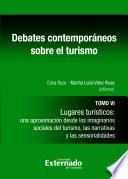 Debates contemporáneos sobre el turismo. Tomo VI. Lugares turísticos: una aproximación desde los imaginarios del turismo, las narrativas y sensorialidades