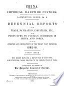 Decennial Reports on the Trade Navigation Industries, Etc., of the Ports Open to Foreign Commerce in China and Corea, and on the Conditions and Development of the Treaty Port Provinces