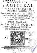 Declaracion magistral sobre los emblemas de Andres Alciato con todas las Historias, Antiguedades, Moralidad, y doctrina, tocante a las buenas costumbres ...