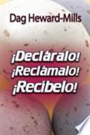 ¡Decláralo! ¡Reclámalo! ¡Recíbelo!