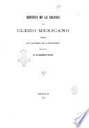 Defensa de la iglesia y del clero mexicano contra las calumnias de la revolution recogidas en un documento oficial