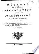 Défense de la célèbre déclaration faite par le Clergé de France sur la puissance écclésiastique, le XIX. mars 1682. Composée par l'illustrissime et révérendissime Jacques-Bénigne Bossuet,...