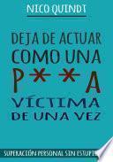 Deja de actuar como una p**a víctima de una vez