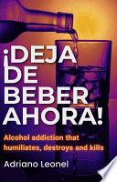 ¡Deja de beber ahora! Adicción al alcohol que humilla, destruye y mata