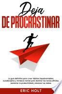 Deja de procrastinar: La guía definitiva para crear hábitos inquebrantables, autodisciplina y fortaleza mental para dominar las tareas difíciles, aumentar la productividad