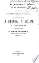 Del arte árabe en España manifestado en Granada, Sevilla y Córdoba por los tres monumentos principales la Alhambra, el Alcázar y la Gran Mezquita