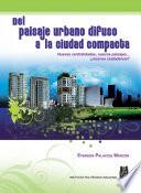 Del paisaje urbano difuso a la ciudad compacta
