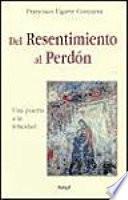 Del Resentimiento Al Perdon Una Puerta a la Felicidad