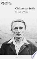 Delphi Complete Works of Clark Ashton Smith (Illustrated)