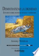 Democratizar la dignidad : estudios sobre dignidad humana y derechos