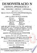 Demonstracion critico-apologetica del theatro critico universal, que dio a luz el R. P. M. Fr. Benito Geronymo Feijoo...