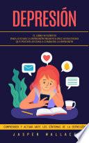 Depresión: El Libro 10 Hábitos Para Luchar La Depresión Presenta Diez Estrategias Que Pueden Ayudar a Combatir La Depresión (Comprender Y Actuar Ante Los Síntomas De La Depresión)
