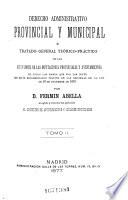Derecho administrativo provincial y municipal o tratado general teórico-práctico de las atribuciones de las Diputaciones Provinciales y Ayuntamientos en todos los ramos que por las leyes les están encomendados después de las reformas de la ley de 16 de diciembre de 1876: (680 p.)