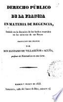 Derecho público de la Francia en materia de regencia, fundado en la discusión de los hechos ocurridos en las minorías de sus Reyes