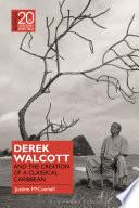 Derek Walcott and the Creation of a Classical Caribbean