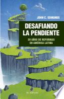 Desafiando la pendiente: 30 años de reformas en América Latina